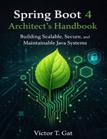 Spring Boot 4 Architect’s Handbook: Building Scalable, Secure, and Maintainable Java Systems (Techpulse Series) B0GFDNSXPQ Book Cover