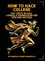 How to Hack College: Cut Costs in Half & Build a Foundation for Lifelong Success 1967158045 Book Cover