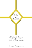 Life & Karma: A Guidebook Towards Freedom, Goodwill and How to Live on Earth 1923061976 Book Cover