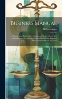 Business Manual: Comprising Twenty-five Chapters on Business law: Also Various Forms of Legal and Business Documents, Together With a System of Farm Accounts 1020945907 Book Cover