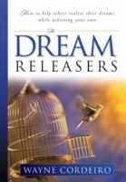 The Dream Releasers: How to Help Others Realize Their Dreams While Achieving Your Own 1929351186 Book Cover