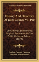 History And Directory Of Yates County V1, Part 1: Containing A Sketch Of Its Original Settlement By The Public Universal Friends 1120966957 Book Cover