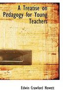 A Treatise on Pedagogy for Young Teachers 1436756480 Book Cover