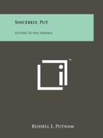 Sincerely, Put: Letters to His Friends 1258210355 Book Cover