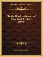 Blanche Dingley-Mathews’ Class Work In Music 1166426327 Book Cover