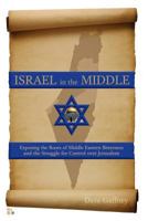 Israel in the Middle - Full Color Edition: Exposing the Roots of Middle Eastern Bitterness and the Struggle for Control over Jerusalem 1976170222 Book Cover