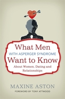 What Men with Asperger Syndrome Want to Know About Women, Dating and Relationships 1849052697 Book Cover
