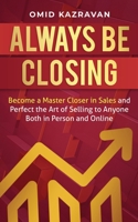 Always Be Closing: Become a master closer in sales and perfect the art of selling to anyone both in person and online 164777098X Book Cover