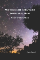 And the Night is Spangled with Fresh Stars: A Story of Eternal Love 0964296829 Book Cover