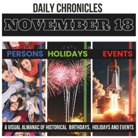 Daily Chronicles November 18: A Visual Almanac of Historical Events, Birthdays, and Holidays B0CLSDMTVL Book Cover