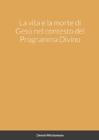 La vita e la morte di Gesù nel contesto del Programma Divino 147094135X Book Cover