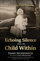 Echoing Silence from the Child Within: Restoring Voice and Value by Rebirthing, Reclaiming, and Realigning in God's Creative Design 1647466253 Book Cover
