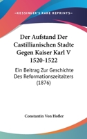 Der Aufstand Der Castillianischen St�dte Gegen Kaiser Karl V, 1520-1522: Ein Beitrag Zur Geschichte Des Reformationszeitalters (Classic Reprint) 1160861587 Book Cover