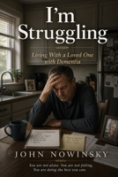 I'm Struggling: Living With a Loved One with Dementia B0FVX3VDKK Book Cover