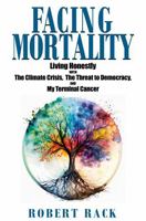 Facing Mortality: Expanded Edition: Living Honestly with the Climate Crisis, the Threat to Democracy, and my Terminal Cancer 1733340254 Book Cover