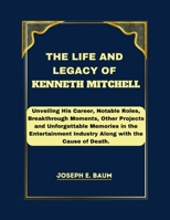 The Life and Legacy Of Kenneth Mitchell: Unveiling His Career, Notable Roles, Breakthrough Moments, Other Projects and Unforgettable Memories in the ... Industry Along with the Cause of Death. B0CWJGJSFJ Book Cover