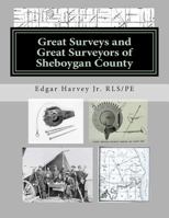 Great Surveys and Great Surveyors of Sheboygan County 1502708957 Book Cover