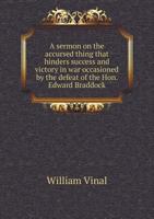 A Sermon on the Accursed Thing That Hinders Success and Victory in War Occasioned by the Defeat of the Hon. Edward Braddock 5518902204 Book Cover