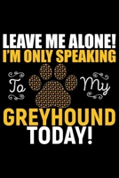 Leave Me Alone! I'm Only Speaking to My Greyhound Today: Cool Greyhound Dog Journal Notebook - Greyhound Puppy Lover Gifts - Funny Greyhound Dog Notebook - Greyhound Owner Gifts. 6 x 9 in 120 pages 1712327518 Book Cover