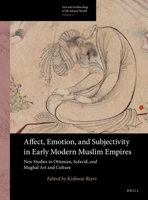 Affect, Emotion, and Subjectivity in Early Modern Muslim Empires: New Studies in Ottoman, Safavid, and Mughal Art and Culture 9004340475 Book Cover