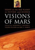 Visions of Mars: Essays on the Red Planet in Fiction and Science 078645914X Book Cover