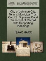 City of Johnson City, Tenn v. Municipal Trust Co U.S. Supreme Court Transcript of Record with Supporting Pleadings 1270143816 Book Cover