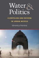 Water and Politics: Clientelism and Reform in Urban Mexico 0472130323 Book Cover