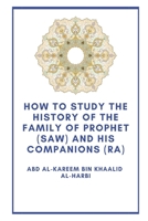 How to Study the History of the Family of Prophet (Saw) and His Companions (Ra) B085KDXGB5 Book Cover