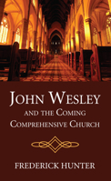 John Wesley and the Coming Comprehensive Church 1498294979 Book Cover