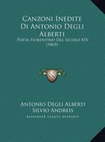 Canzoni Inedite Di Antonio Degli Alberti: Poeta Fiorentino Del Secolo XIV (1865) 1169564194 Book Cover