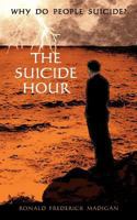 The Suicide Hour: Why Do People Suicide? 1456491881 Book Cover