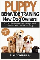 Puppy Behavior Training For New Dog Owners: A Complete Guide To Raising A Well-Behaved And Obedient Dog B0FDGD33S5 Book Cover