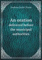 An Oration Delivered Before the Municipal Authorities of the City of Boston: At the Celebration of the Seventy-Eighth Anniversary of American Independence, July 4, 1854 (Classic Reprint) 1275807429 Book Cover