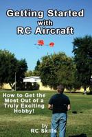 Getting Started with RC Aircraft: How to Get the Most Out of a Truly Exciting Hobby! 1494752921 Book Cover