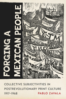 Forging a Mexican People: Collective Subjectivities in Postrevolutionary Print Culture, 1917–1968 0816553467 Book Cover
