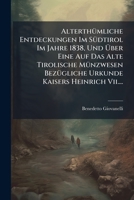 Alterthümliche Entdeckungen Im Südtirol Im Jahre 1838, Und Über Eine Auf Das Alte Tirolische Münzwesen Bezügliche Urkunde Kaisers Heinrich Vii.... 127991906X Book Cover