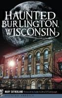 Haunted Burlington, Wisconsin 1626193215 Book Cover