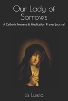 Our Lady of Sorrows: A Catholic Novena & Meditation Prayer Journal 172411638X Book Cover