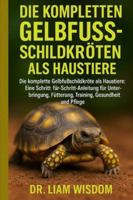 DIE KOMPLETTEN GELBFUSSSCHILDKRÖTEN ALS HAUSTIERE: Die komplette Gelbfußschildkröte als Haustiere: Eine Schritt-für-Schritt-Anleitung für Unterbringung, Fütterung, Training, Gesundheit und Pflege B0G2S4C9HP Book Cover