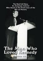The Man Who Loved Kennedy: The Ned Coll Story: an American Activist Who Stood on the Front Lines of the War on Poverty 1532050798 Book Cover