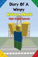 Diary of a Wimpy Roblox Noob: High School Episode: (An Unofficial Roblox Book) a Hilarious Book for Kids Age 6 - 10 ( Roblox Noob Diaries) (Volume 1) 154807277X Book Cover