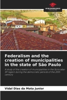 Federalism and the creation of municipalities in the state of São Paulo 6207771419 Book Cover