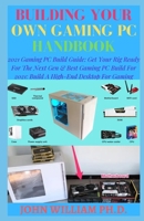BUILDING YOUR OWN GAMING PC HANDBOOK: 2021 Gaming PC Build Guide: Get Your Rig Ready For The Next Gen & Bеѕt Gаmіng PC Buіld For 2021: Buіld A High-End Desktop Fоr Gаmіng B08ZFJMH9V Book Cover
