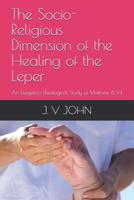 The Socio-Religious Dimension of the Healing of the Leper: An Exegetico-Theological Study of Matthew 8, 1-4 1079881697 Book Cover