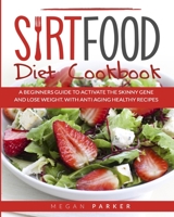 Sirtfood Diet Cookbook: A Beginners Guide to Activate the Skinny Gene and Lose Weight. Withantiaging Healthy Recipes B08M83X1VV Book Cover