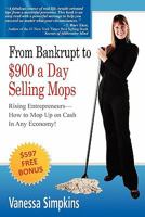 From bankrupt to $900 a day selling mops. Rising entrepreneurs how to mop up on cash in any economy! 0986486507 Book Cover