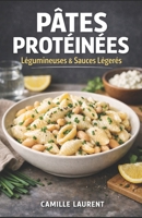 Pâtes Protéinées — Légumineuses & Sauces Légères : 60 recettes rapides riches en protéines, bowls, sauces au yaourt, légumes: Pois chiches, lentilles, ... options sans lactose... (French Edition) B0GQBLRZXF Book Cover