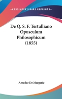De Q.S.F. Tertulliano Opusculum Philosophicum ... - Primary Source Edition 1293005290 Book Cover