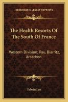 The Health Resorts of the South of France, Western Division: Pau, Biarritz, Arcachon 1014844746 Book Cover