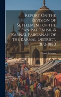 Report On the Revision of Settlement of the Panipat Tahsil & Karnal Parganah of the Karnal District, 1872-1880 1021677361 Book Cover